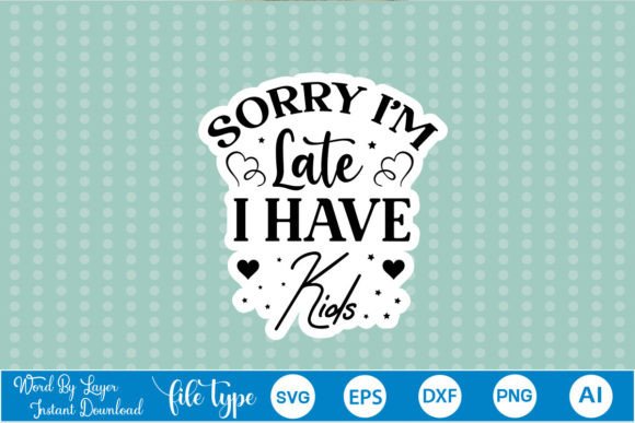 Sorry I'm Late I Have Kids SVG Graphics & Crafts
